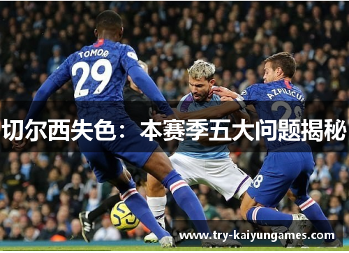 切尔西失色：本赛季五大问题揭秘
