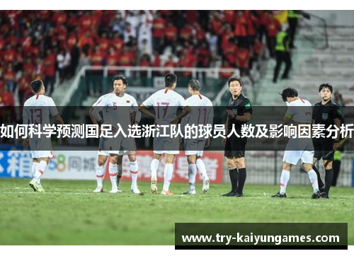 如何科学预测国足入选浙江队的球员人数及影响因素分析