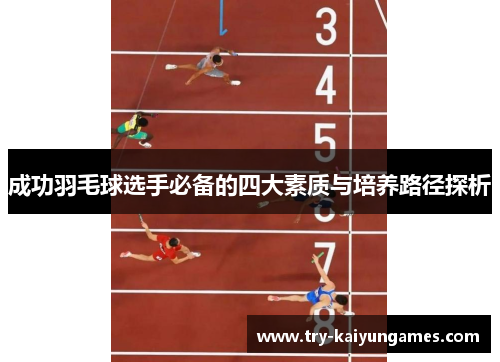 成功羽毛球选手必备的四大素质与培养路径探析