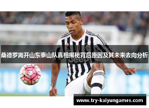 桑德罗离开山东泰山队真相揭秘背后原因及其未来去向分析
