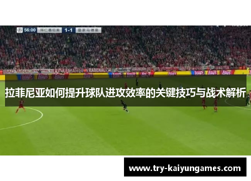 拉菲尼亚如何提升球队进攻效率的关键技巧与战术解析