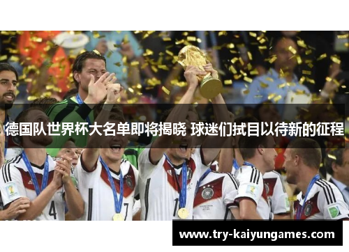 德国队世界杯大名单即将揭晓 球迷们拭目以待新的征程