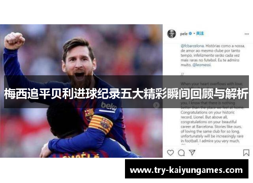 梅西追平贝利进球纪录五大精彩瞬间回顾与解析