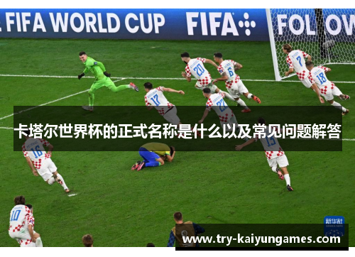 卡塔尔世界杯的正式名称是什么以及常见问题解答