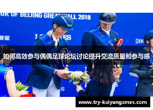如何高效参与偶偶足球论坛讨论提升交流质量和参与感