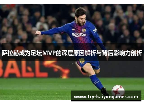 萨拉赫成为足坛MVP的深层原因解析与背后影响力剖析