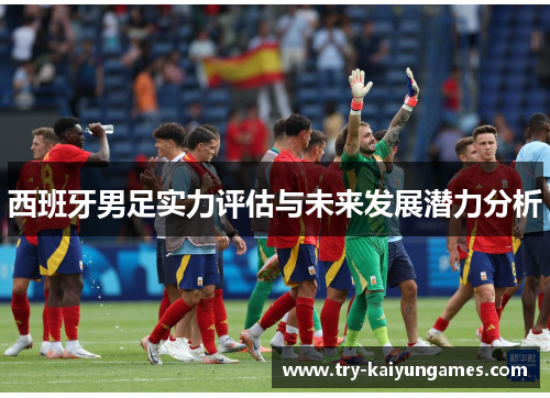 西班牙男足实力评估与未来发展潜力分析