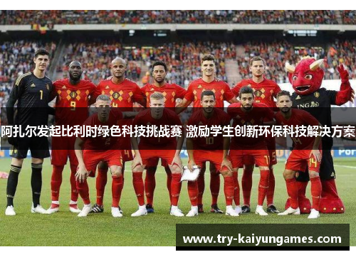 阿扎尔发起比利时绿色科技挑战赛 激励学生创新环保科技解决方案