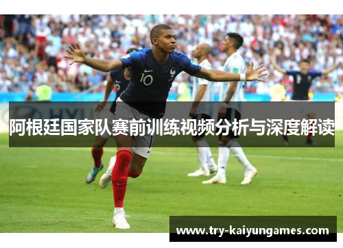 阿根廷国家队赛前训练视频分析与深度解读