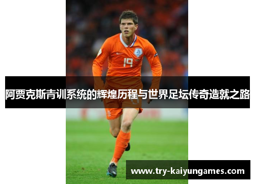 阿贾克斯青训系统的辉煌历程与世界足坛传奇造就之路