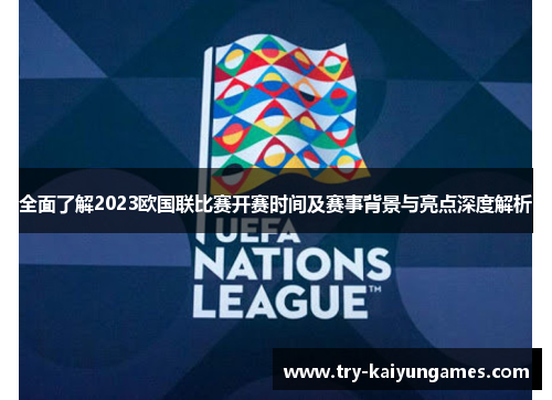 全面了解2023欧国联比赛开赛时间及赛事背景与亮点深度解析
