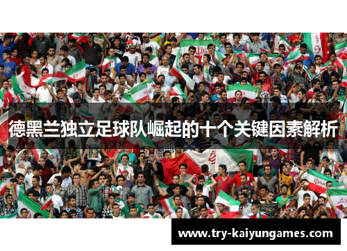 德黑兰独立足球队崛起的十个关键因素解析