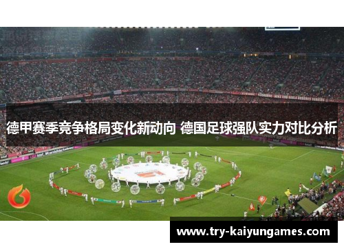 德甲赛季竞争格局变化新动向 德国足球强队实力对比分析 德甲赛季竞争格局变化新动向 德国足球强队实力对比分析