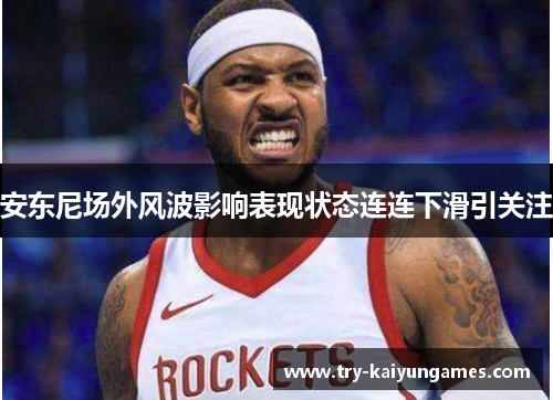 安东尼场外风波影响表现状态连连下滑引关注