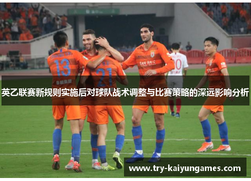 英乙联赛新规则实施后对球队战术调整与比赛策略的深远影响分析