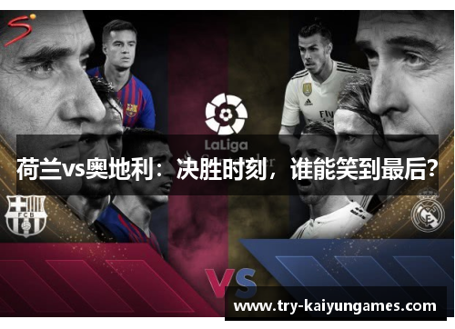 荷兰vs奥地利：决胜时刻，谁能笑到最后？