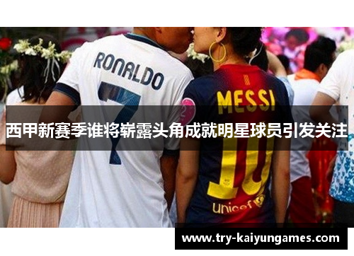 西甲新赛季谁将崭露头角成就明星球员引发关注
